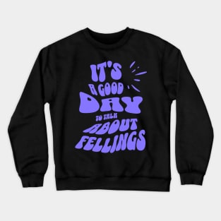 It's a Good Day to Talk About Feelings Crewneck Sweatshirt